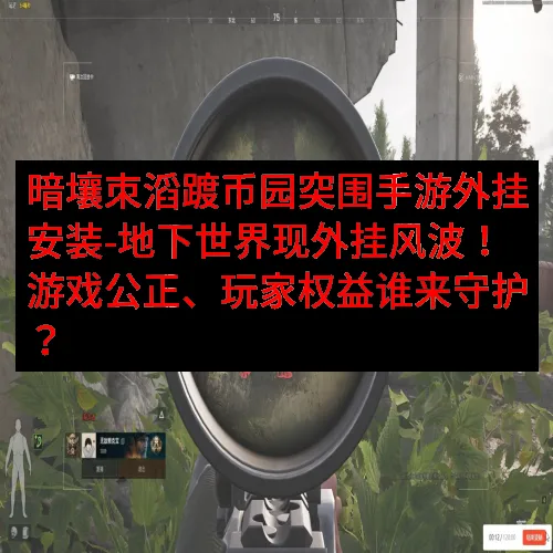 暗壤朿滔踱币园突围手游外挂安装-地下世界现外挂风波！游戏公正、玩家权益谁来守护？