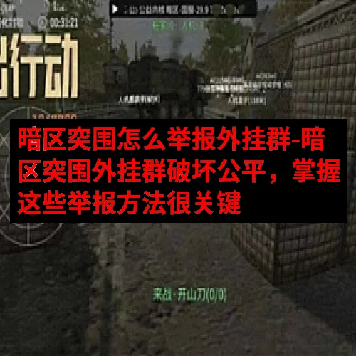 暗区突围怎么举报外挂群-暗区突围外挂群破坏公平，掌握这些举报