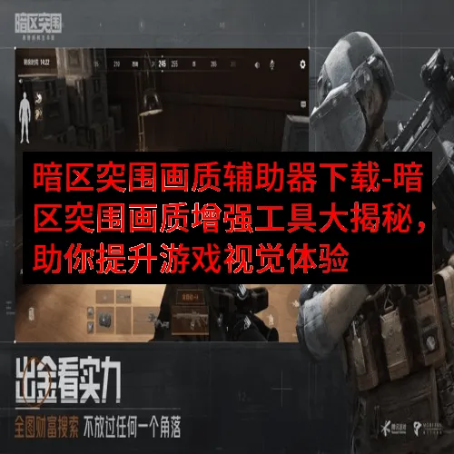 暗区突围画质辅助器下载-暗区突围画质增强工具大揭秘，助你提升